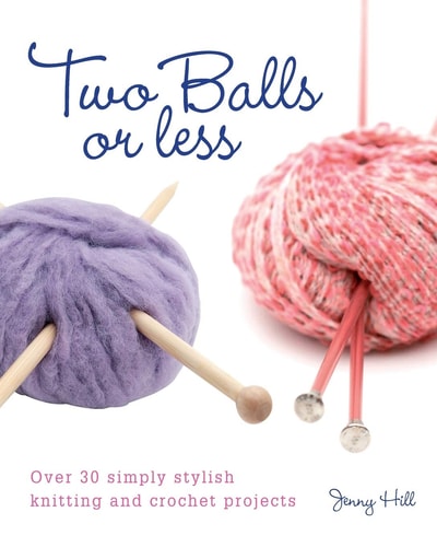 Two Balls or Less Over 30 Simply Stylish Knitting and Crochet Projects