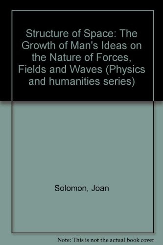The structure of space;: The growth of man's ideas on the nature of forces, fields, and waves (Physics and humanities series)