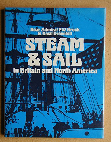 Steam and Sail: In Britain and North America: 80 Photographs Mainly From the National Maritime Museum Depicting British and North American Naval, Merchant and Special Purpose Vessels of the Period of Transition From Sail to Steam, Selected