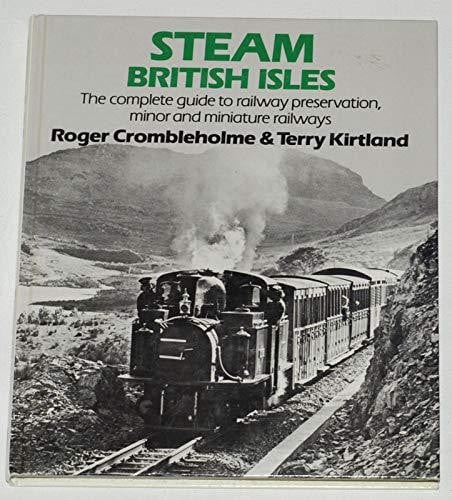 Steam British Isles The Complete Guide to Railway Preservation, Minor, and Miniature Railways