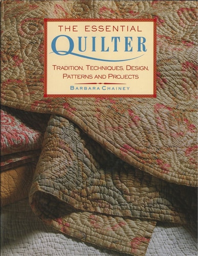 The Essential Quilter Tradition, Techniques, Design, Patterns, and Projects