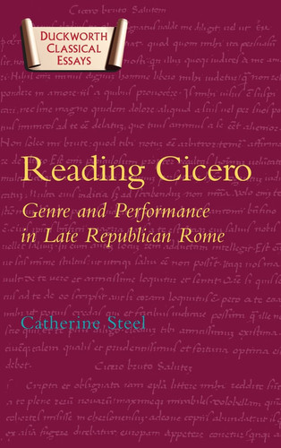 Reading Cicero: Genre and Performance in Late Republican Rome (Classical Essays)