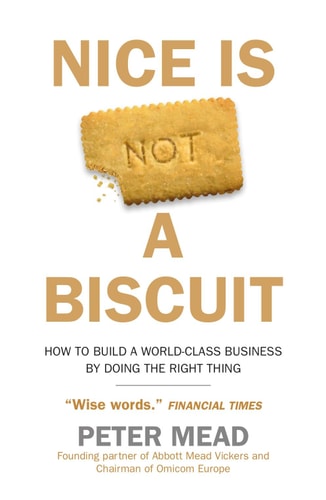 Nice Is Not a Biscuit How to Build a World-Class Business by Doing the Right Thing