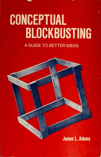 Conceptual Blockbusting A Guide to Better Ideas