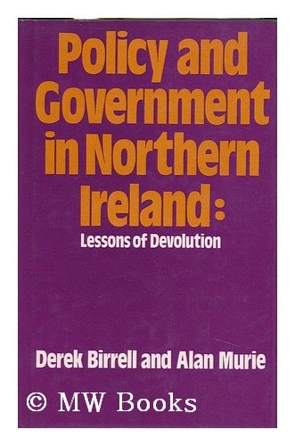 Policy and government in Northern Ireland : lessons of devolution / [by] Derek Birrell [and] Alan Murie