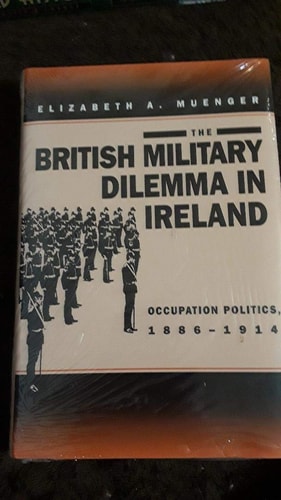 The British Military Dilemma in Ireland Occupation Politics, 1886-1914