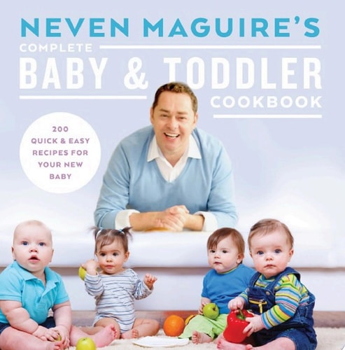 Neven Maguire's Complete Baby and Toddler Cookbook 200 Quick and Easy Recipes For Your New Baby