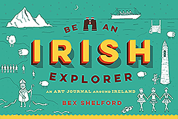 Be an Irish Explorer Discover, Doodle, Design, and Draw Your Way Around Ireland