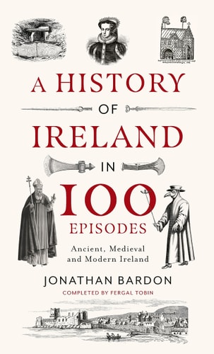 A History of Ireland in 100 Episodes Ancient, Medieval and Modern Ireland