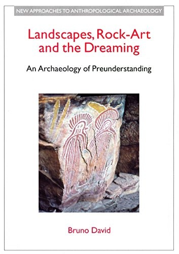 Landscapes, Rock-Art and the Dreaming: An Archaeology of Preunderstanding (New Approaches to Anthropological Archaeology)