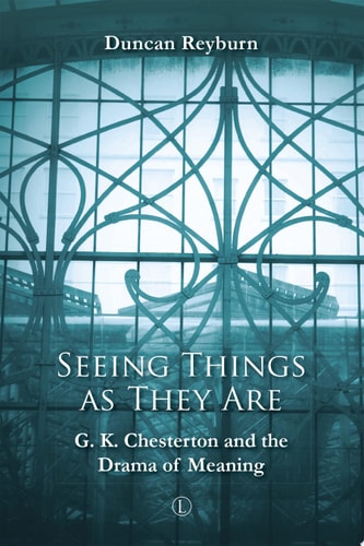 Seeing Things as They Are G.K. Chesterton and the Drama of Meaning