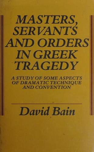 Masters, Servants and Orders in Greek Tragedy: A Study of Some Aspects of Dramatic Technique and Convention (Publications of the Faculty of Arts of the University of Manchester, No. 26)