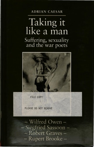 Taking it Like a Man Suffering, Sexuality, and the War Poets : Brooke, Sassoon, Owen, Graves