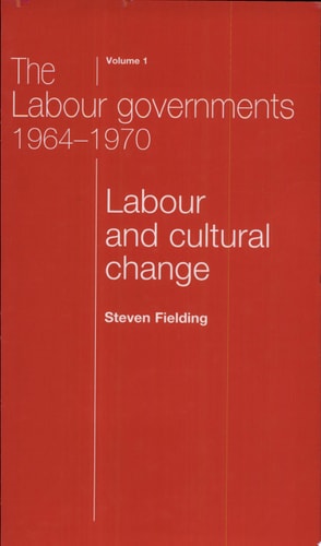 The Labour Governments 1964-70, Volume 1: Labour and Cultural Change