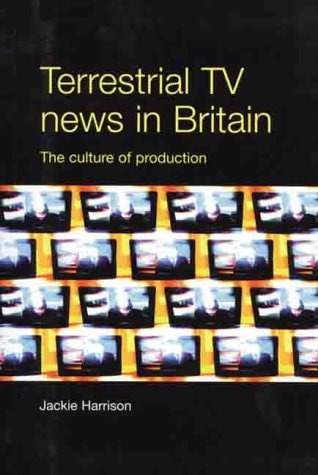 Terrestrial TV News in Britain The Culture of Production
