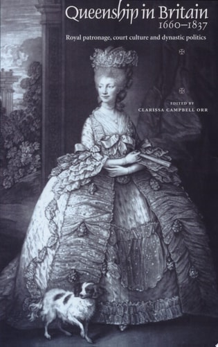 Queenship in Britain, 1660-1837 Royal Patronage, Court Culture, and Dynastic Politics
