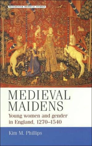 Medieval Maidens: Young Women and Gender in England, c.1270-c.1540
