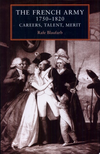 The French Army, 1750-1820 Careers, Talent, Merit