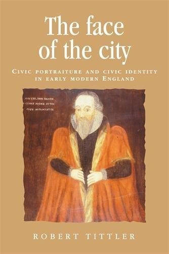 The Face of the City Civic Portraiture and Civic Identity in Early Modern England