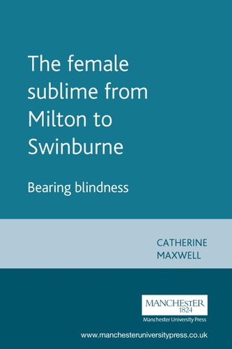 The Female Sublime from Milton to Swinburne Bearing Blindness