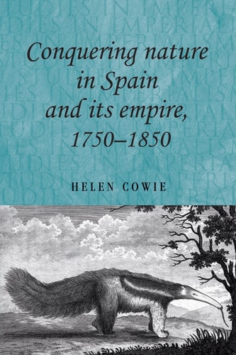 Conquering Nature in Spain and its Empire, 1750-1850