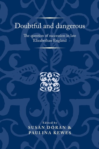 Doubtful and Dangerous The Question of Succession in Late Elizabethan England
