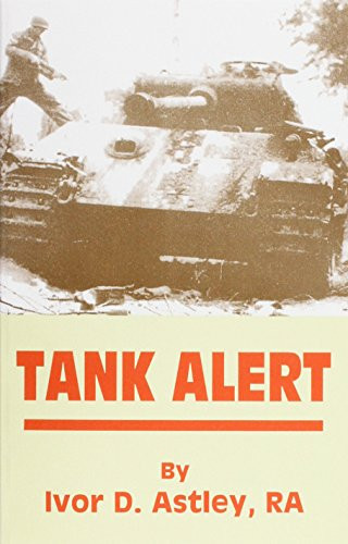 Tank Alert A Personal Account and Brief History of 236 Antitank Battery, 59th Antitank Regiment, Royal Regiment of Artillery in the 43rd (Wessex) Infantry Division