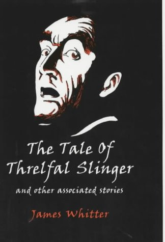 The Tale of Threlfal Slinger and Other Associated Stories