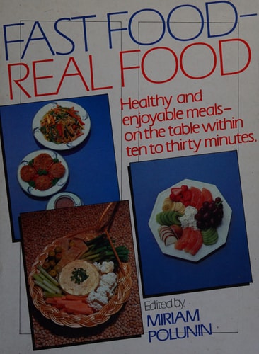 Fast Food Real Food Healthy and Enjoyable Meals - on the Table Within Ten to Thirty Minutes