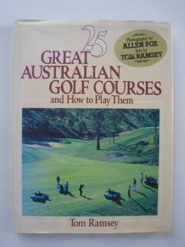 25 GREAT AUSTRALIAN GOLF COURSES - and How to Play Them