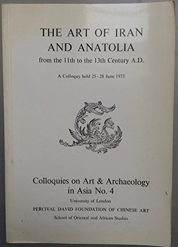 The Art of Iran and Anatolia from the 11th to the 13th Century AD (Colloquies on art and archaeology in Asia)