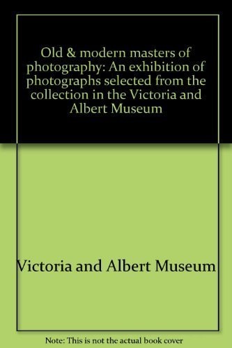 Old and Modern Masters of Photography from the Collection in the Victoria and Albert Museum, London