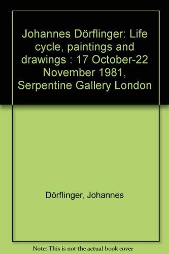 Johannes Dörflinger Life Cycle, Paintings and Drawings : 17 October-22 November 1981, Serpentine Gallery London