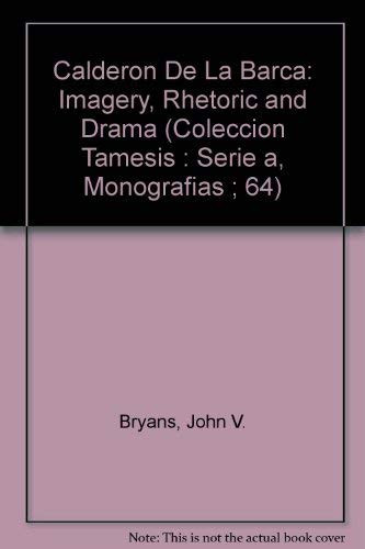 Calderon De LA Barca: Imagery, Rhetoric and Drama (Coleccion Tamesis : Serie A, Monografias ; 64) (English and Spanish Edition)