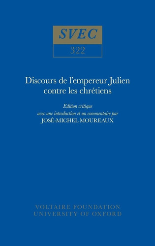 Discours de l'Empereur Julien Contre les Chretiens: Edition Critique avec une Introduction et un Commentaire (Studies on Voltaire & the Eighteenth Century, Vol. 322)