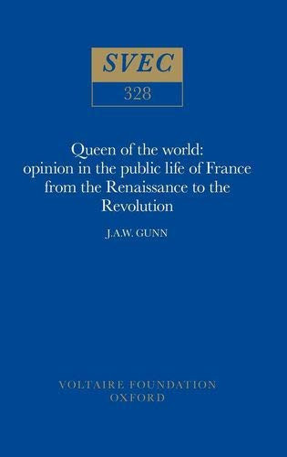 Queen of the World: Opinion in the Public Life of France from the Renaissance to the Revolution (Oxford University Studies in the Enlightenment)
