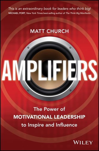 Amplifiers: The Power of Motivational Leadership to Inspire and Influence