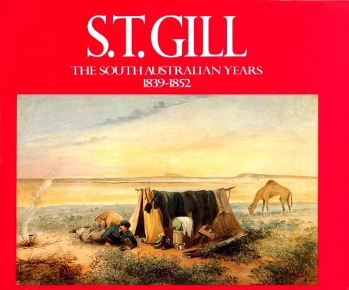 S.T. Gill The South Australian Years, 1839-1852