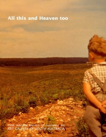 All This and Heaven Too Adelaide Biennial of Australian Art 1998