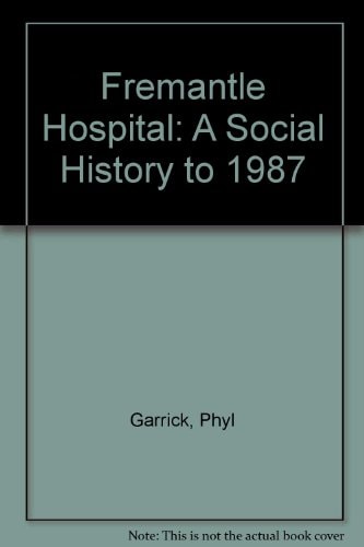 Fremantle Hospital: A Social History to 1987