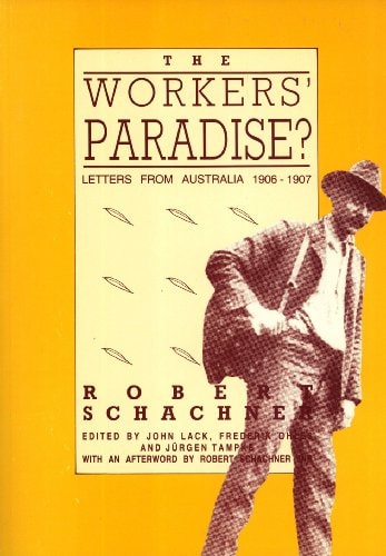The Workers Paradise?: Robert Schachner's Letters form Australia, 1906-1907 (Melbourne University History Monograph Series, 12)