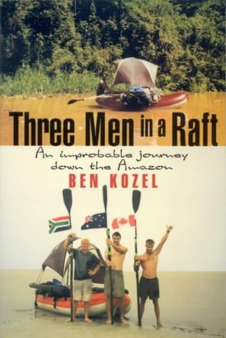 Three Men in a Raft An Improbable Journey Down the Amazon