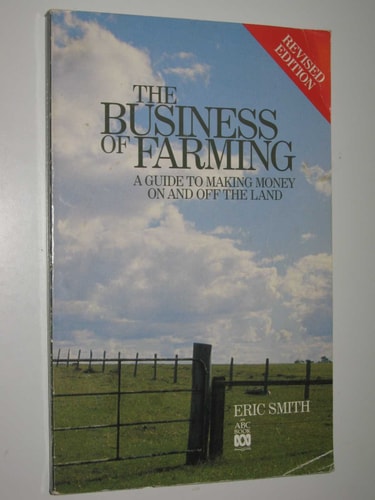 The Business of Farming A Guide to Making Money on and Off the Land