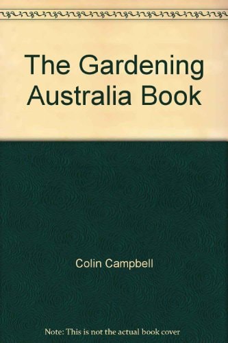 The Gardening Australia Book Practical Information and Good Gardening Advice
