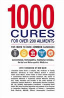 1000 Cures for Over 200 Ailments Five Ways to Cure Common Illnesses : Conventional, Homeopathic, Traditional Chinese, Herbal and Naturopathic Medicine