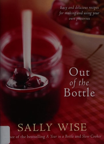 Out of the Bottle Easy and Delicious Recipes for Making and Using Your Own Preserves