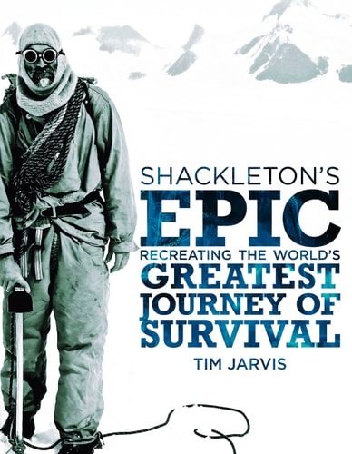 Shackleton's Epic Recreating the World's Greatest Journey of Survival