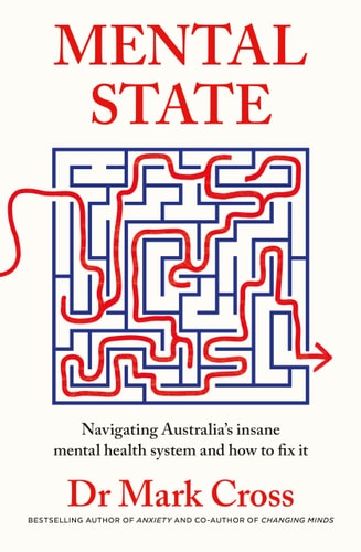 Mental State The Insanity of Australia's Mental Health System - and How to Fix It, from the Bestselling Author of ANXIETY and CHANGING MINDS