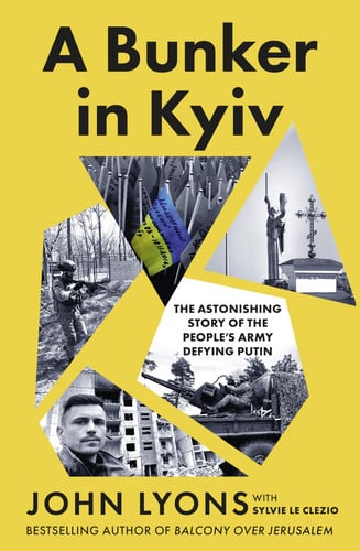 A Bunker in Kyiv The Astonishing Story of the People's Army Defying Putin, from Respected Australian Journalist and Author of Balcony Over Jerusalem