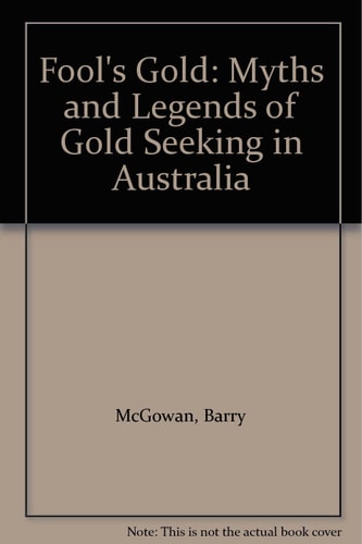 Fool's Gold Myths and Legends of Gold Seeking in Australia